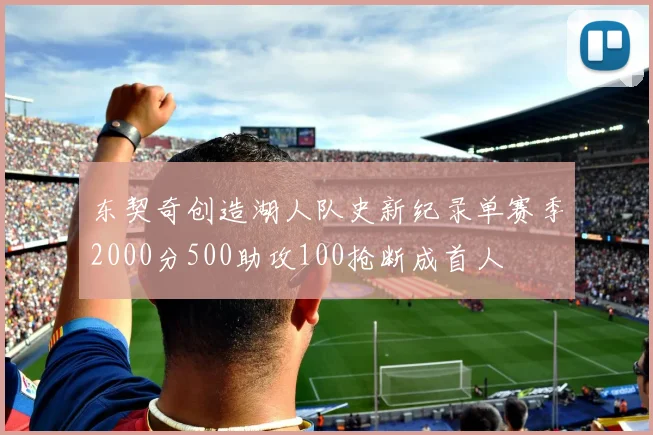东契奇创造湖人队史新纪录单赛季2000分500助攻100抢断成首人
