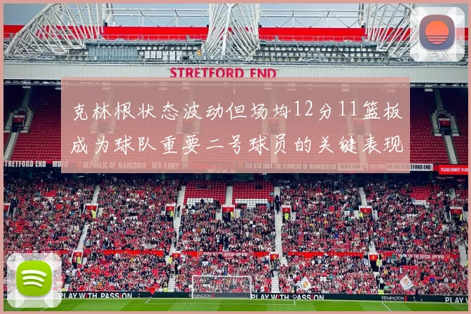 克林根状态波动但场均12分11篮板成为球队重要二号球员的关键表现